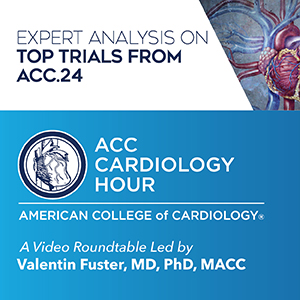 Don’t Miss Expert Discussion on Top Trials From ACC.24 Led by Dr. Valentin Fuster